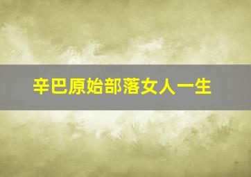 辛巴原始部落女人一生