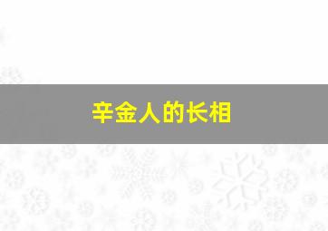 辛金人的长相