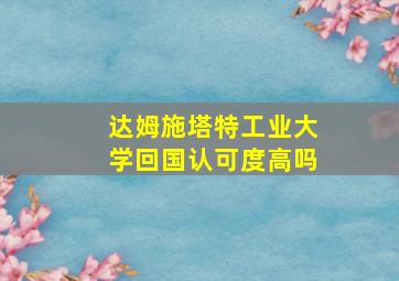 达姆施塔特工业大学回国认可度高吗