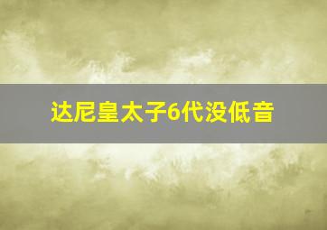 达尼皇太子6代没低音