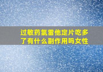 过敏药氯雷他定片吃多了有什么副作用吗女性