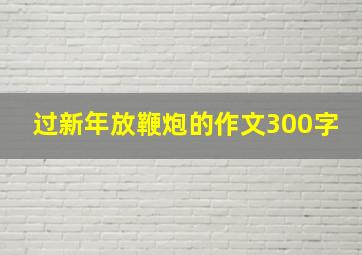 过新年放鞭炮的作文300字