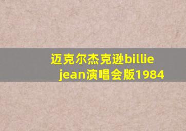 迈克尔杰克逊billiejean演唱会版1984