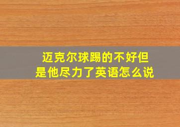 迈克尔球踢的不好但是他尽力了英语怎么说