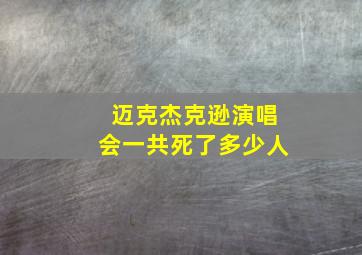 迈克杰克逊演唱会一共死了多少人