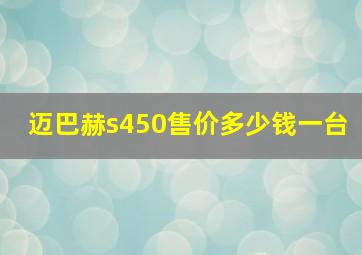 迈巴赫s450售价多少钱一台