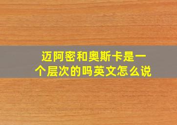 迈阿密和奥斯卡是一个层次的吗英文怎么说