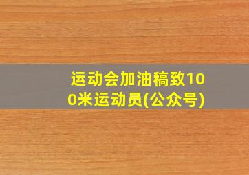 运动会加油稿致100米运动员(公众号)