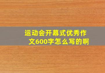 运动会开幕式优秀作文600字怎么写的啊