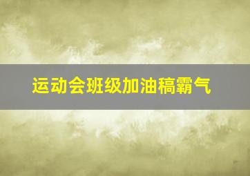 运动会班级加油稿霸气