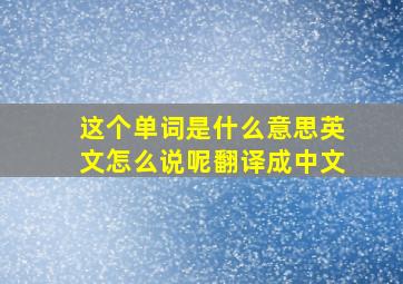 这个单词是什么意思英文怎么说呢翻译成中文