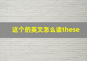 这个的英文怎么读these