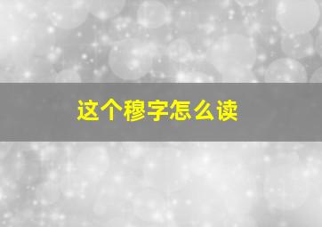 这个穆字怎么读