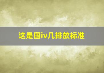 这是国iv几排放标准