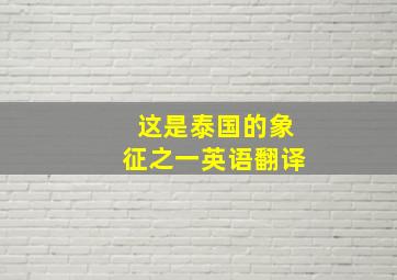 这是泰国的象征之一英语翻译