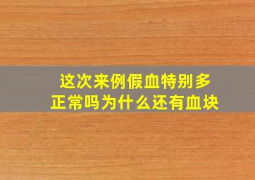 这次来例假血特别多正常吗为什么还有血块