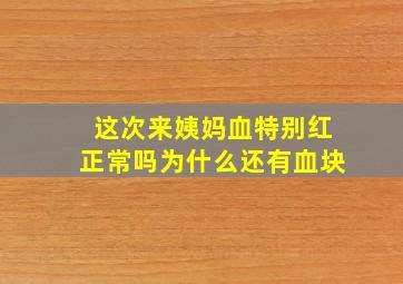 这次来姨妈血特别红正常吗为什么还有血块