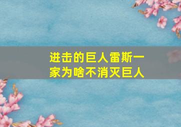 进击的巨人雷斯一家为啥不消灭巨人