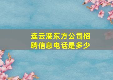 连云港东方公司招聘信息电话是多少