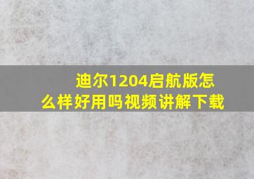 迪尔1204启航版怎么样好用吗视频讲解下载