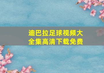 迪巴拉足球视频大全集高清下载免费