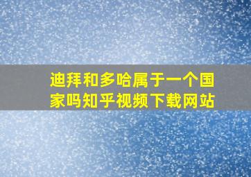 迪拜和多哈属于一个国家吗知乎视频下载网站