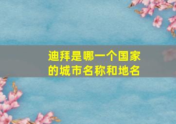 迪拜是哪一个国家的城市名称和地名