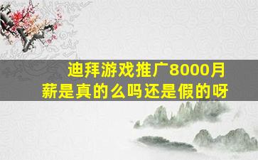 迪拜游戏推广8000月薪是真的么吗还是假的呀