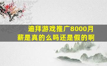 迪拜游戏推广8000月薪是真的么吗还是假的啊