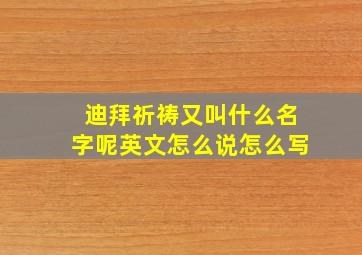 迪拜祈祷又叫什么名字呢英文怎么说怎么写