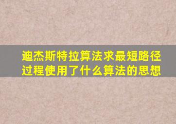 迪杰斯特拉算法求最短路径过程使用了什么算法的思想