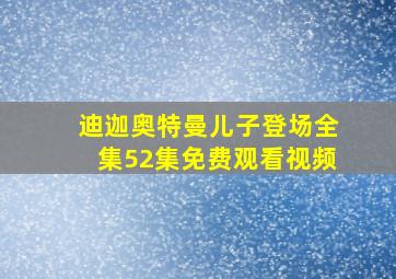 迪迦奥特曼儿子登场全集52集免费观看视频