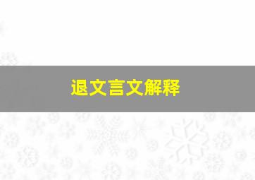 退文言文解释