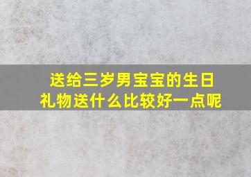 送给三岁男宝宝的生日礼物送什么比较好一点呢