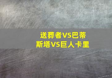 送葬者VS巴蒂斯塔VS巨人卡里