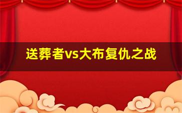 送葬者vs大布复仇之战