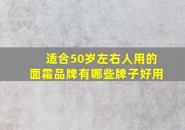 适合50岁左右人用的面霜品牌有哪些牌子好用