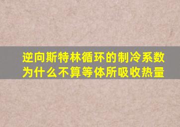 逆向斯特林循环的制冷系数为什么不算等体所吸收热量