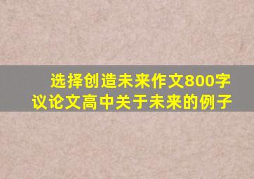 选择创造未来作文800字议论文高中关于未来的例子