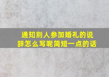 通知别人参加婚礼的说辞怎么写呢简短一点的话