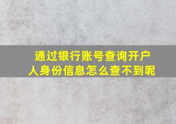 通过银行账号查询开户人身份信息怎么查不到呢