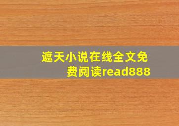 遮天小说在线全文免费阅读read888