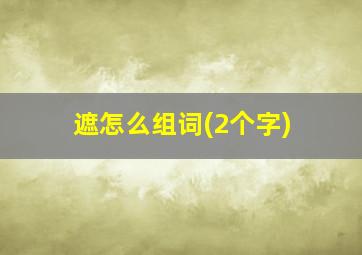 遮怎么组词(2个字)