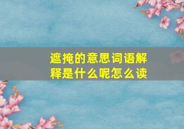 遮掩的意思词语解释是什么呢怎么读