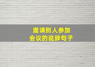 邀请别人参加会议的说辞句子