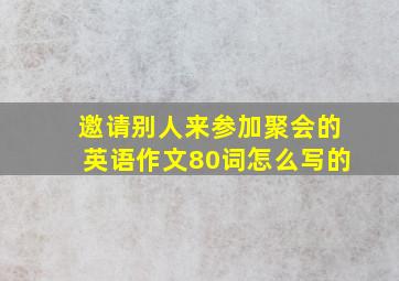 邀请别人来参加聚会的英语作文80词怎么写的