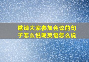 邀请大家参加会议的句子怎么说呢英语怎么说