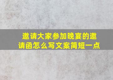 邀请大家参加晚宴的邀请函怎么写文案简短一点