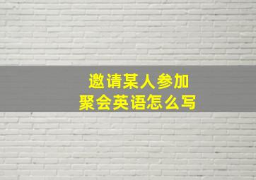 邀请某人参加聚会英语怎么写