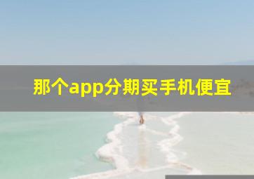 那个app分期买手机便宜